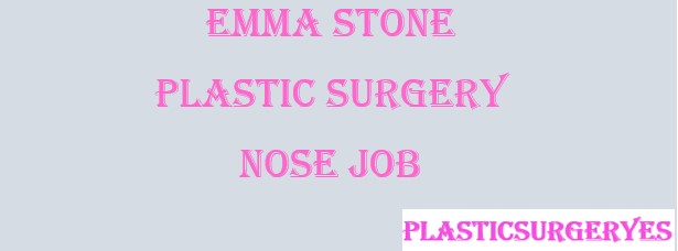 Emma Stone Plastic Surgery Nose Job Before and After 2021